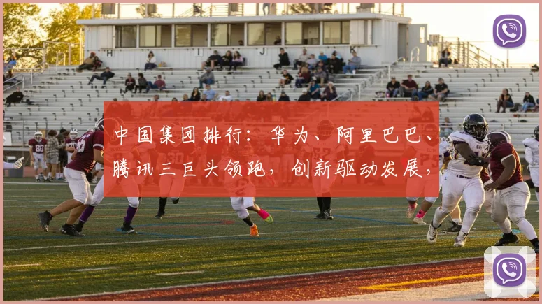 中国集团排行：华为、阿里巴巴、腾讯三巨头领跑，创新驱动发展，实力见证
